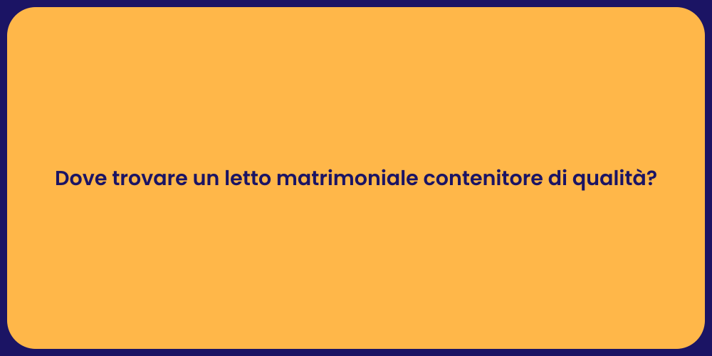 Dove trovare un letto matrimoniale contenitore di qualità?