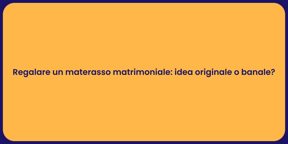 Regalare un materasso matrimoniale: idea originale o banale?