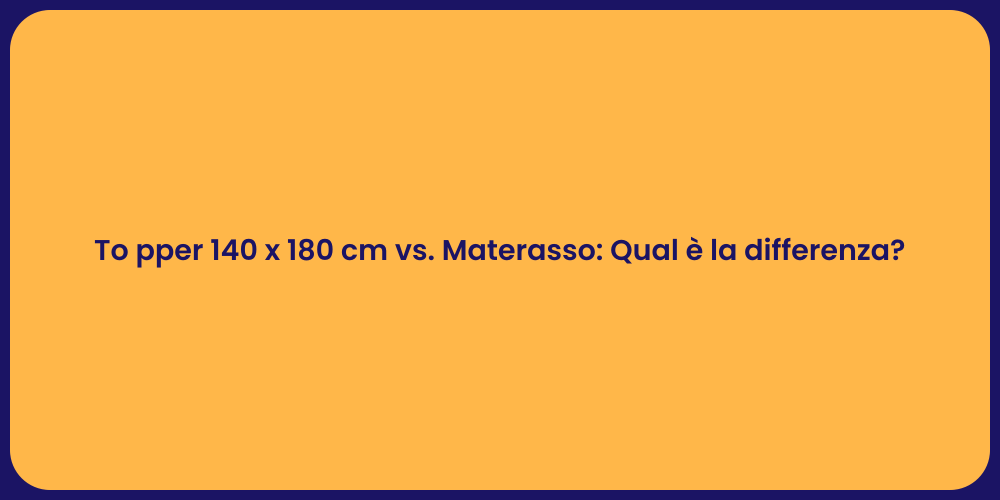 To pper 140 x 180 cm vs. Materasso: Qual è la differenza?