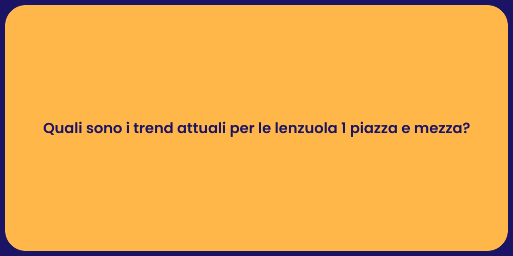 Quali sono i trend attuali per le lenzuola 1 piazza e mezza?