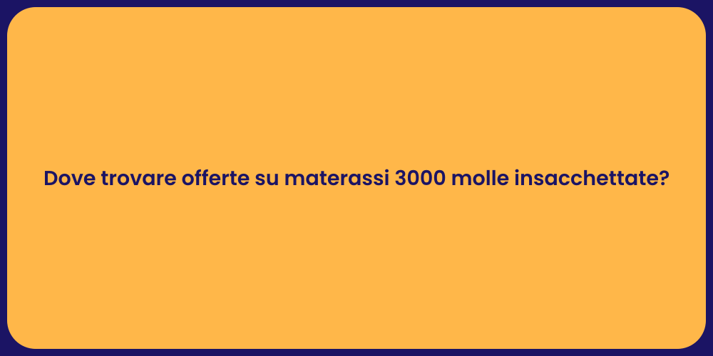 Dove trovare offerte su materassi 3000 molle insacchettate?