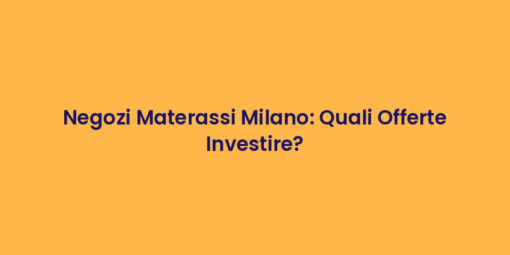 Negozi Materassi Milano: Quali Offerte Investire?