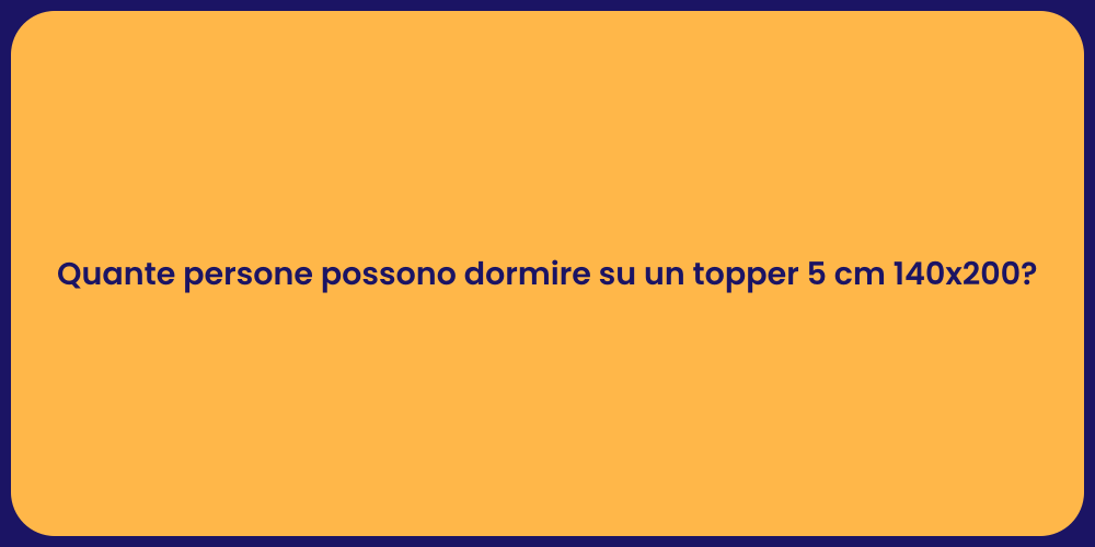 Quante persone possono dormire su un topper 5 cm 140x200?