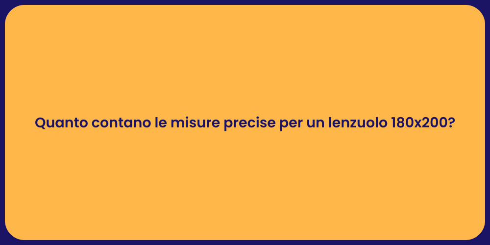 Quanto contano le misure precise per un lenzuolo 180x200?