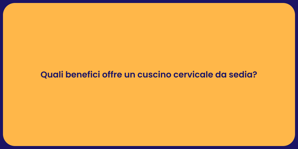 Quali benefici offre un cuscino cervicale da sedia?