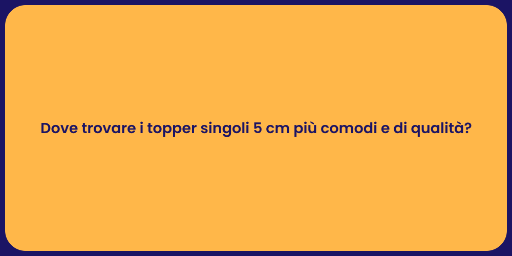 Dove trovare i topper singoli 5 cm più comodi e di qualità?