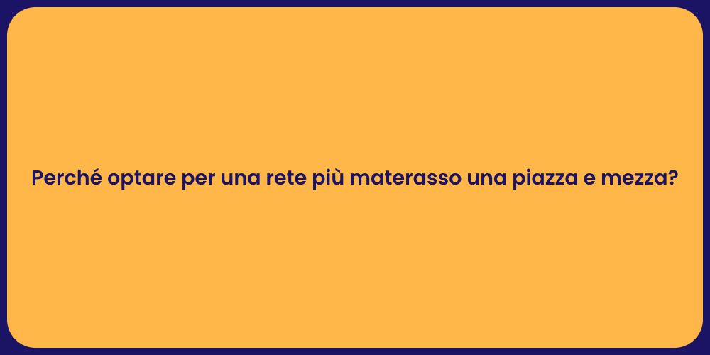 Perché optare per una rete più materasso una piazza e mezza?