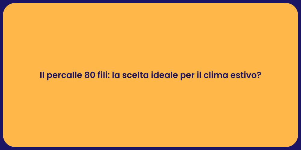 Il percalle 80 fili: la scelta ideale per il clima estivo?