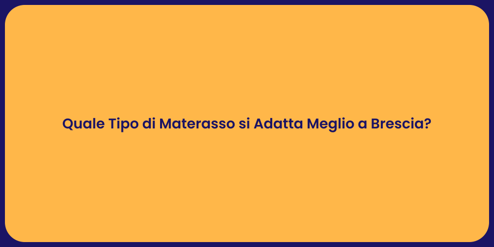 Quale Tipo di Materasso si Adatta Meglio a Brescia?