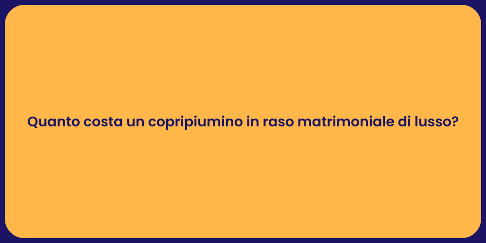 Quanto costa un copripiumino in raso matrimoniale di lusso?