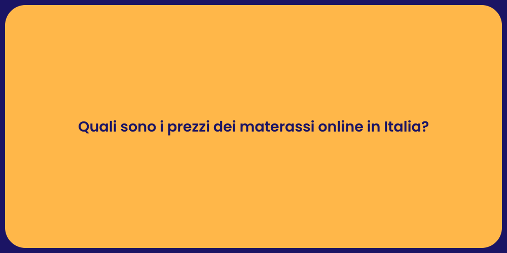 Quali sono i prezzi dei materassi online in Italia?