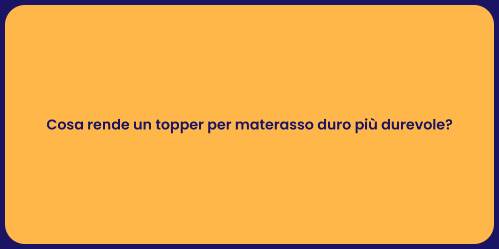 Cosa rende un topper per materasso duro più durevole?
