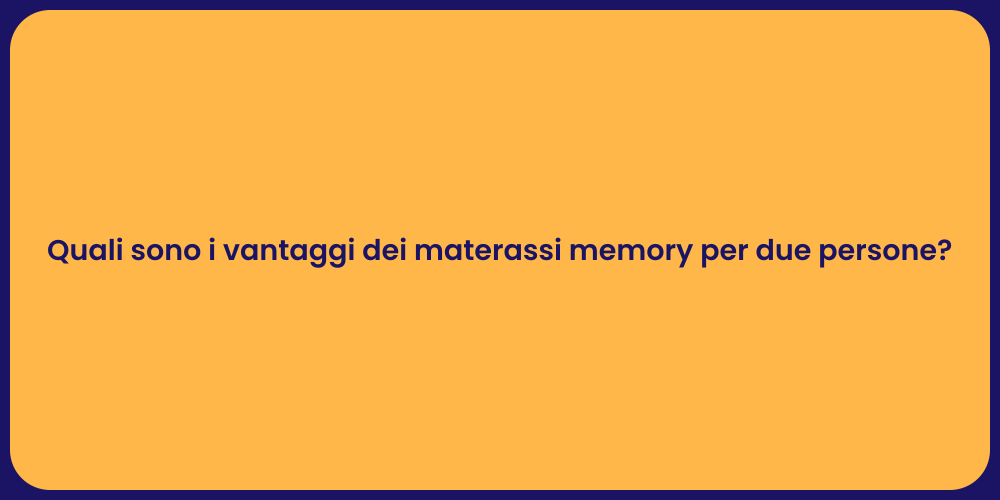 Quali sono i vantaggi dei materassi memory per due persone?