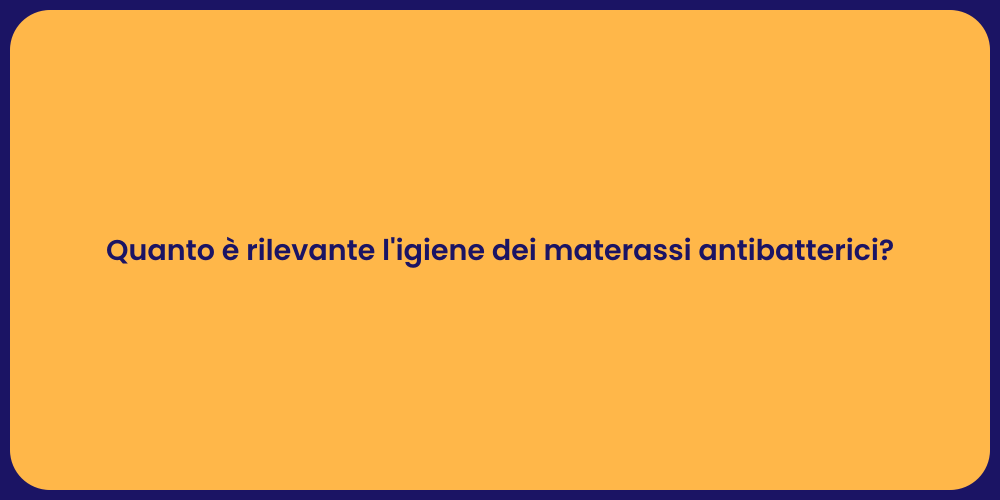 Quanto è rilevante l'igiene dei materassi antibatterici?