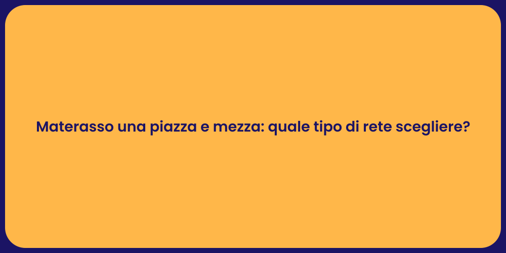 Materasso una piazza e mezza: quale tipo di rete scegliere?