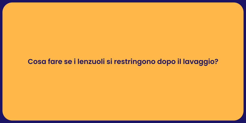 Cosa fare se i lenzuoli si restringono dopo il lavaggio?