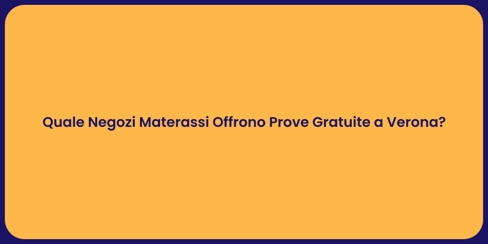 Quale Negozi Materassi Offrono Prove Gratuite a Verona?