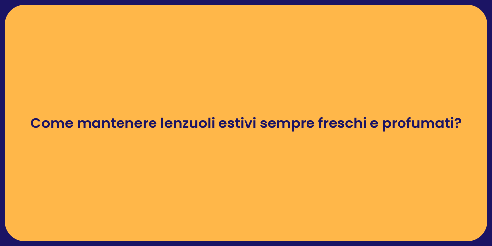Come mantenere lenzuoli estivi sempre freschi e profumati?