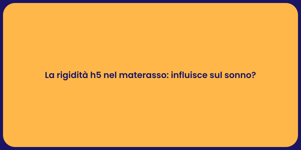 La rigidità h5 nel materasso: influisce sul sonno?