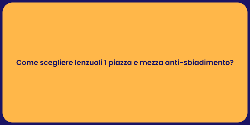 Come scegliere lenzuoli 1 piazza e mezza anti-sbiadimento?