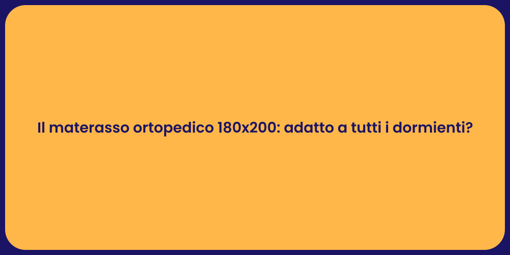Il materasso ortopedico 180x200: adatto a tutti i dormienti?