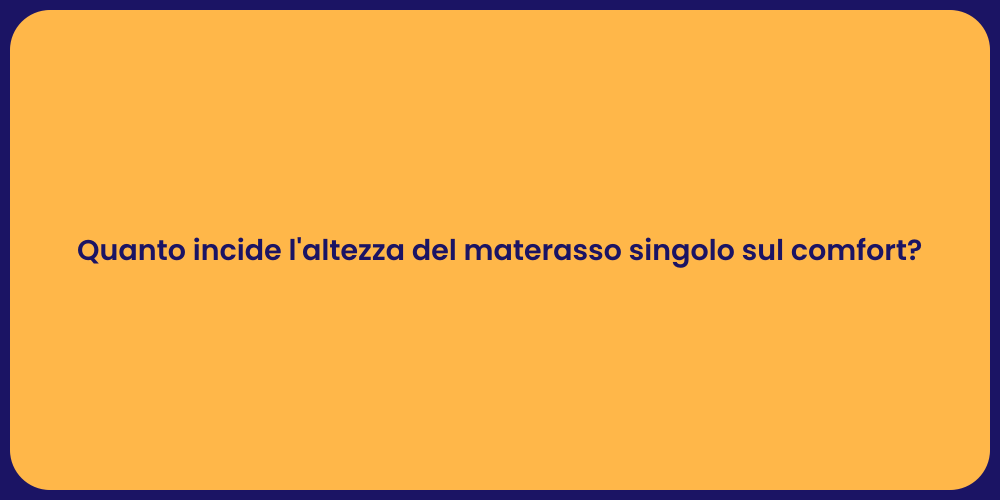 Quanto incide l'altezza del materasso singolo sul comfort?
