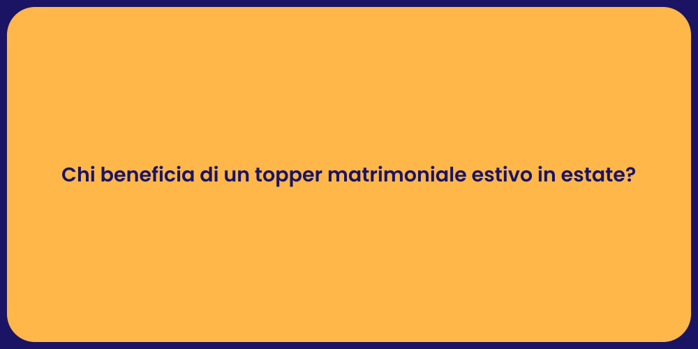 Chi beneficia di un topper matrimoniale estivo in estate?
