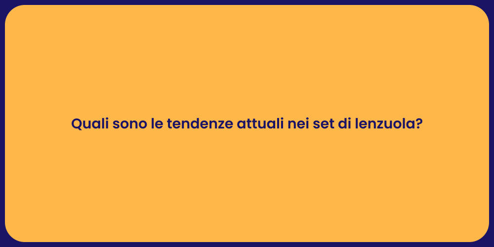 Quali sono le tendenze attuali nei set di lenzuola?