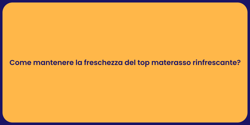Come mantenere la freschezza del top materasso rinfrescante?