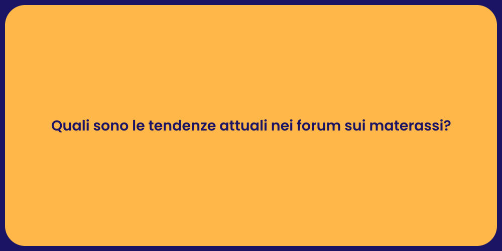 Quali sono le tendenze attuali nei forum sui materassi?
