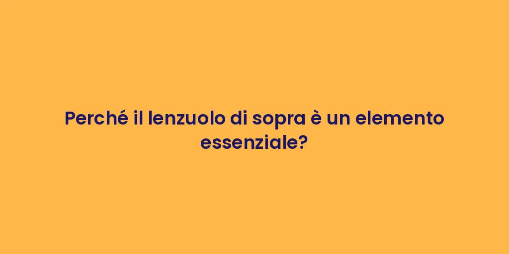 Perché il lenzuolo di sopra è un elemento essenziale?