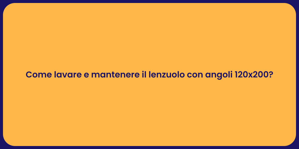 Come lavare e mantenere il lenzuolo con angoli 120x200?