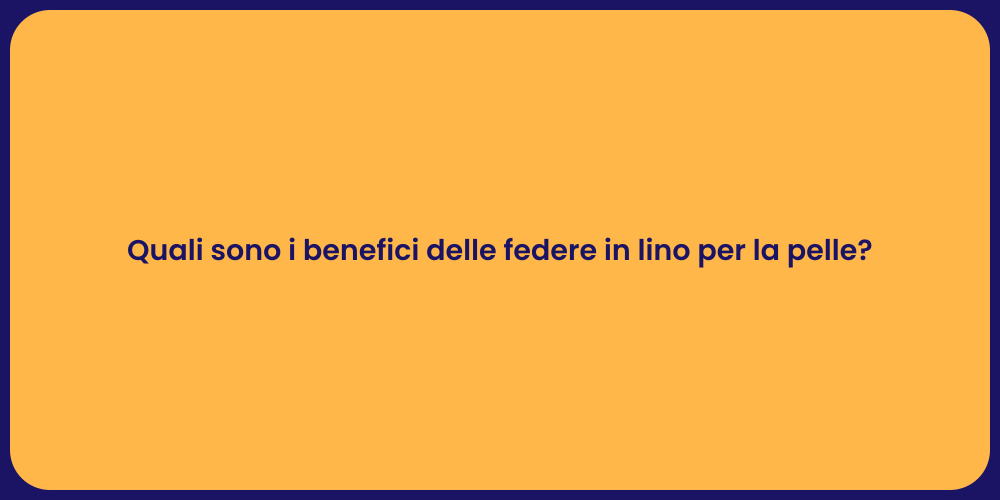 Quali sono i benefici delle federe in lino per la pelle?