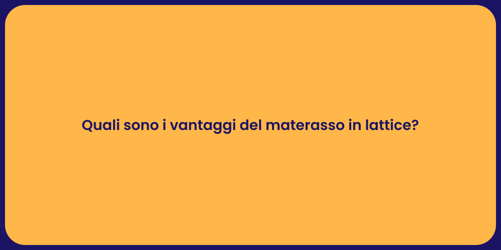 Quali sono i vantaggi del materasso in lattice?