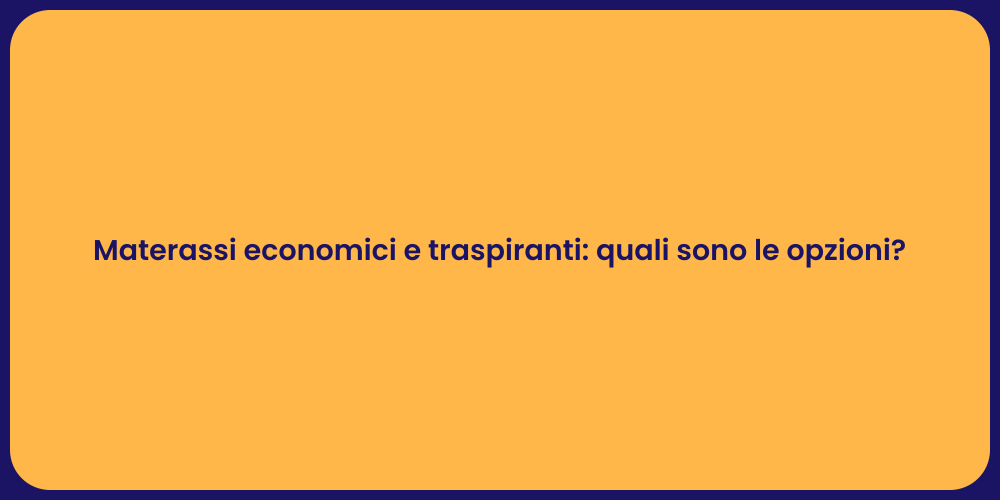 Materassi economici e traspiranti: quali sono le opzioni?