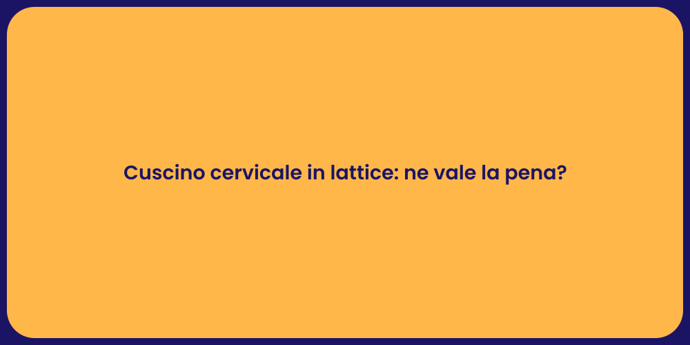 Cuscino cervicale in lattice: ne vale la pena?