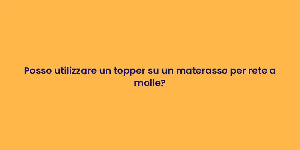 Posso utilizzare un topper su un materasso per rete a molle?