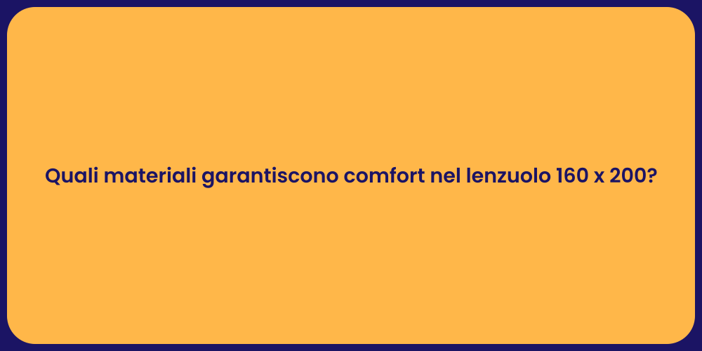Quali materiali garantiscono comfort nel lenzuolo 160 x 200?