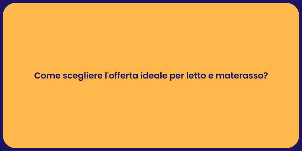 Come scegliere l'offerta ideale per letto e materasso?