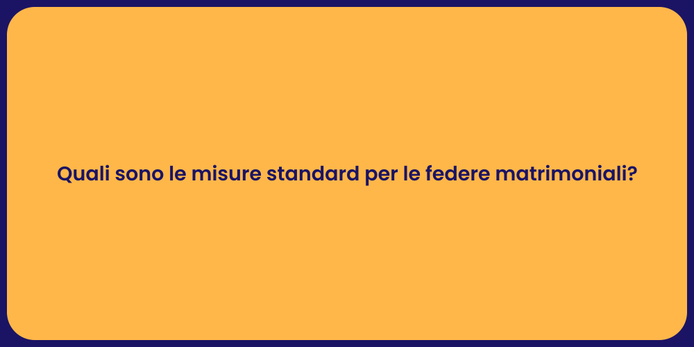 Quali sono le misure standard per le federe matrimoniali?