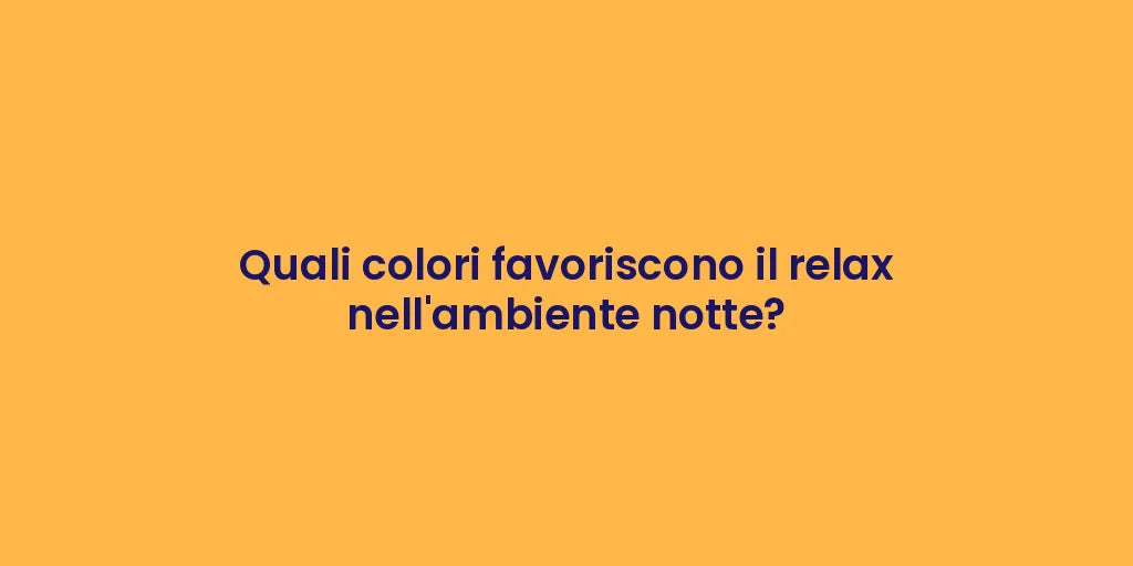 Quali colori favoriscono il relax nell'ambiente notte?