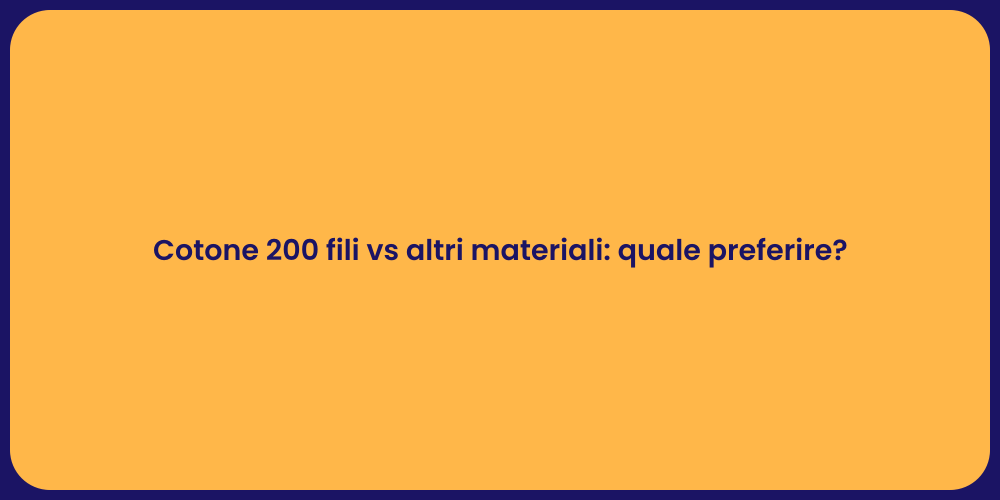 Cotone 200 fili vs altri materiali: quale preferire?
