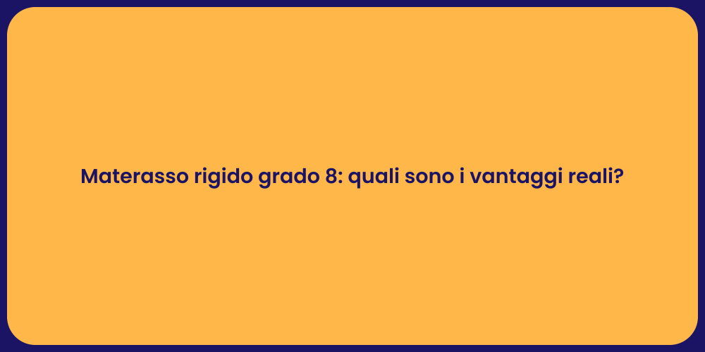Materasso rigido grado 8: quali sono i vantaggi reali?