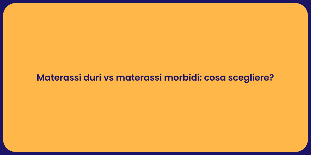 Materassi duri vs materassi morbidi: cosa scegliere?