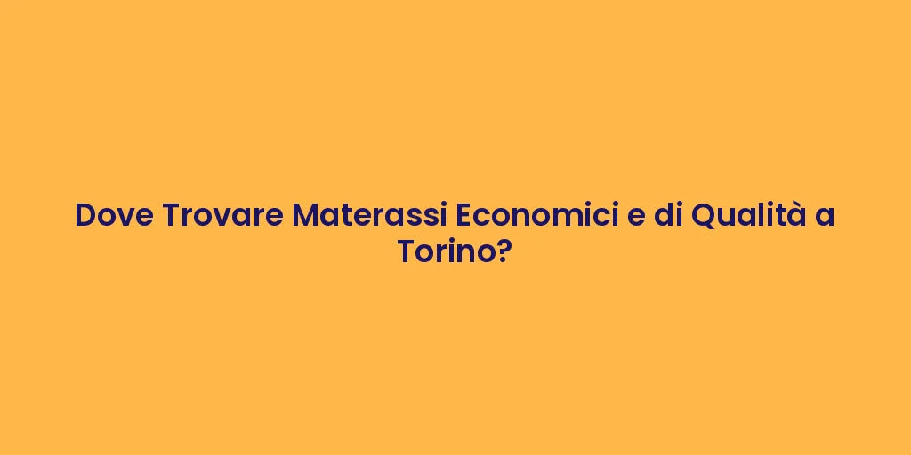 Dove Trovare Materassi Economici e di Qualità a Torino?