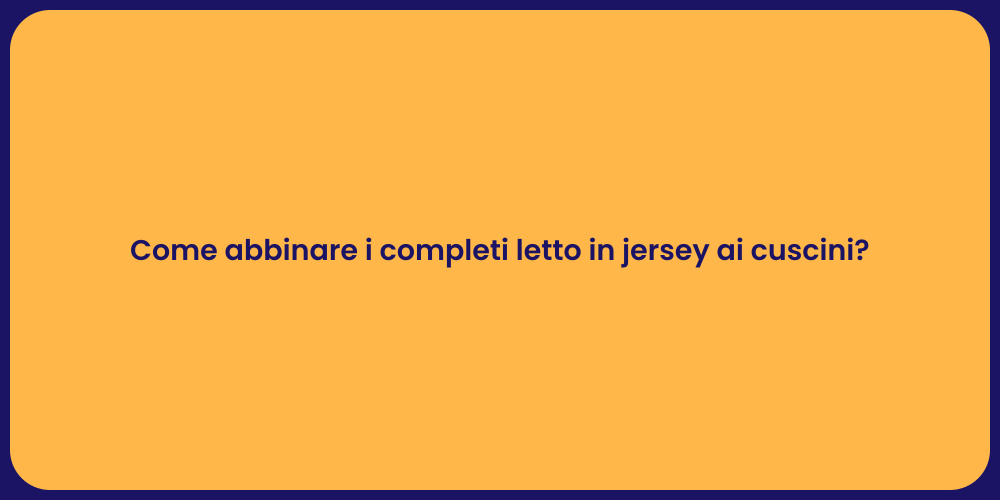 Come abbinare i completi letto in jersey ai cuscini?