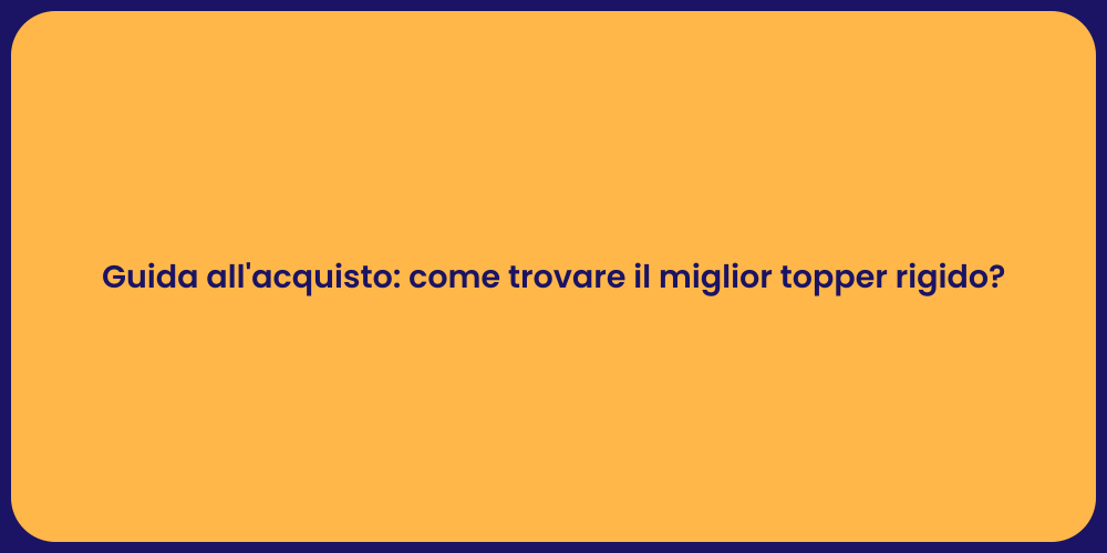 Guida all'acquisto: come trovare il miglior topper rigido?