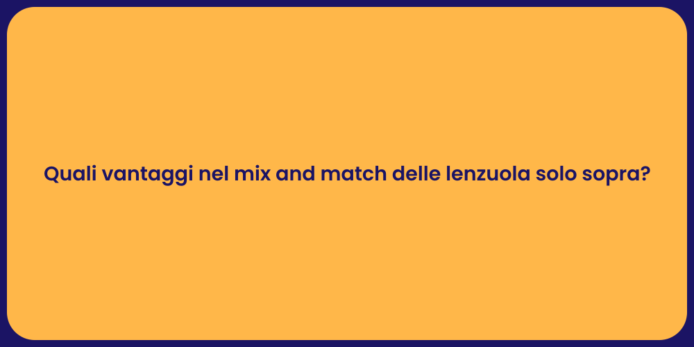 Quali vantaggi nel mix and match delle lenzuola solo sopra?