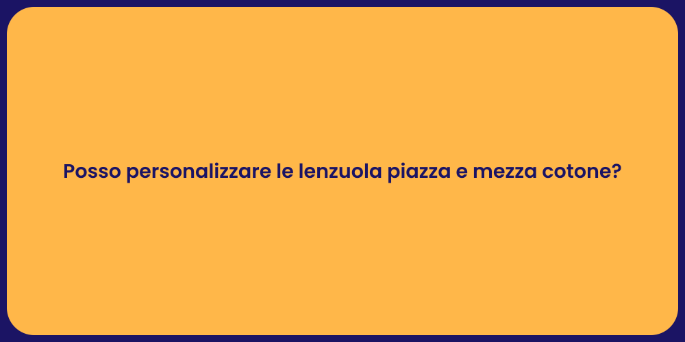 Posso personalizzare le lenzuola piazza e mezza cotone?