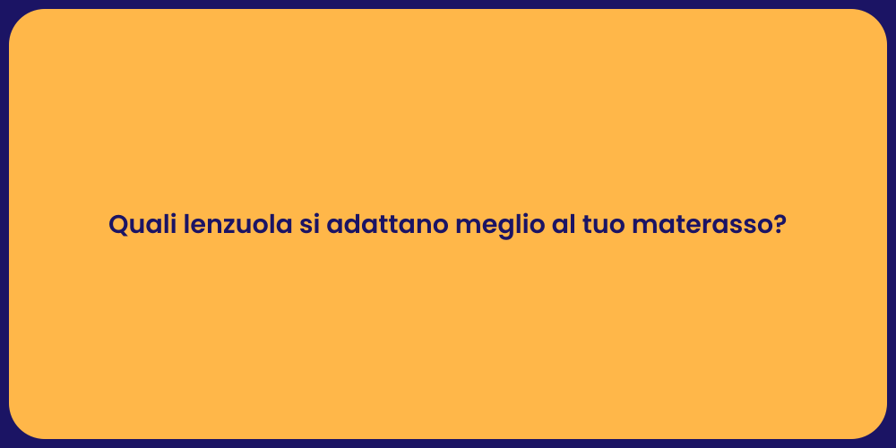 Quali lenzuola si adattano meglio al tuo materasso?